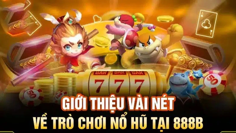 Sơ lược về trò chơi nổ hũ 888B