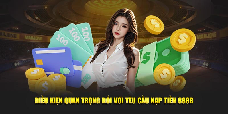 Điều kiện để anh em có thể nạp tiền 888B thành công