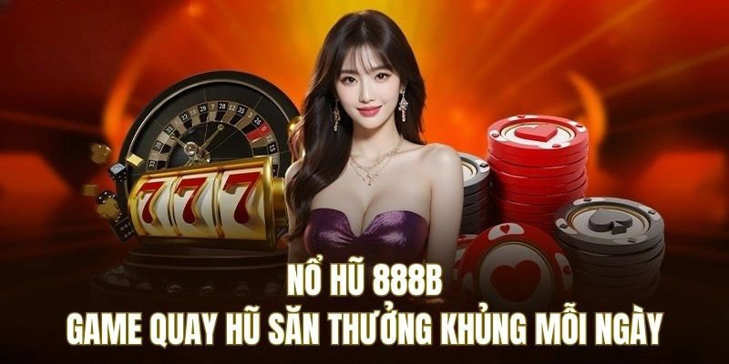 Tìm hiểu sơ qua về nổ hũ 888B cho hội viên mới