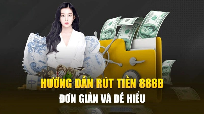 Rút tiền 888b vô cùng đơn giản nhanh chóng và cực an toàn