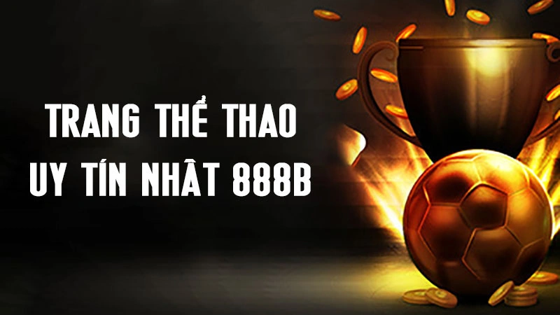 Tổng Quan Về Trang Thể Thao Uy Tín 888b